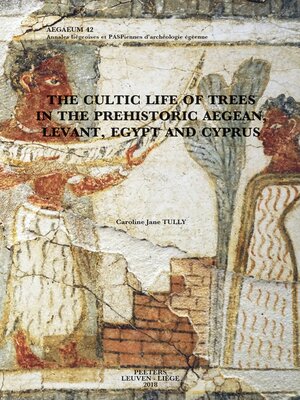 cover image of The Cultic Life of Trees in the Prehistoric Aegean, Levant, Egypt and Cyprus